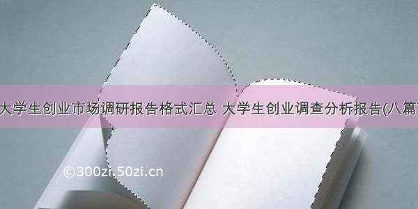 大学生创业市场调研报告格式汇总 大学生创业调查分析报告(八篇)