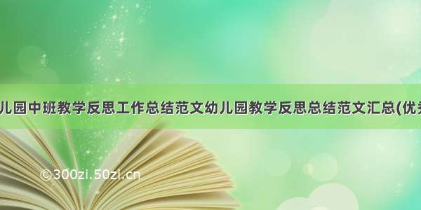 最新幼儿园中班教学反思工作总结范文幼儿园教学反思总结范文汇总(优秀15篇)