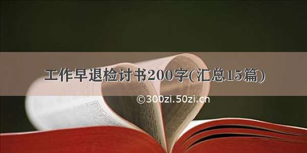 工作早退检讨书200字(汇总15篇)