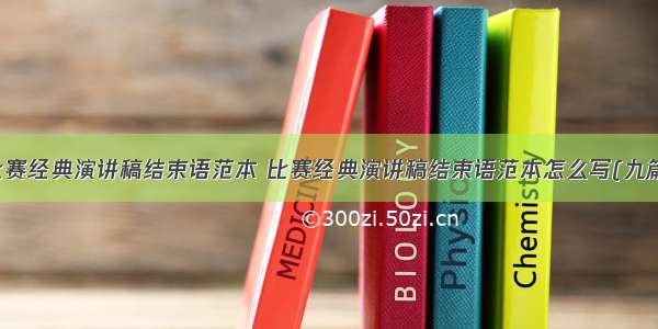 比赛经典演讲稿结束语范本 比赛经典演讲稿结束语范本怎么写(九篇)