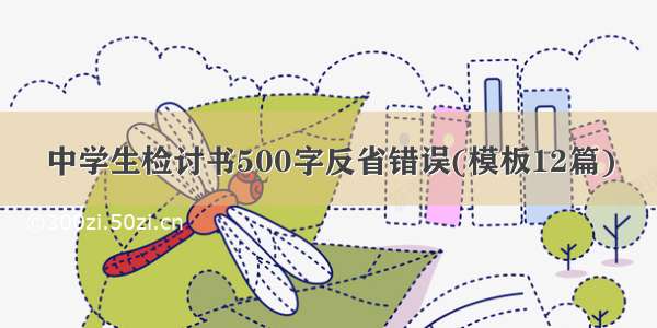 中学生检讨书500字反省错误(模板12篇)