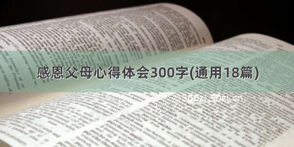 感恩父母心得体会300字(通用18篇)