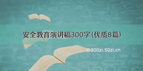 安全教育演讲稿300字(优质8篇)