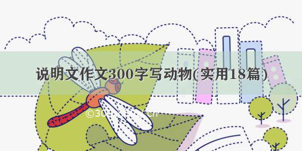 说明文作文300字写动物(实用18篇)