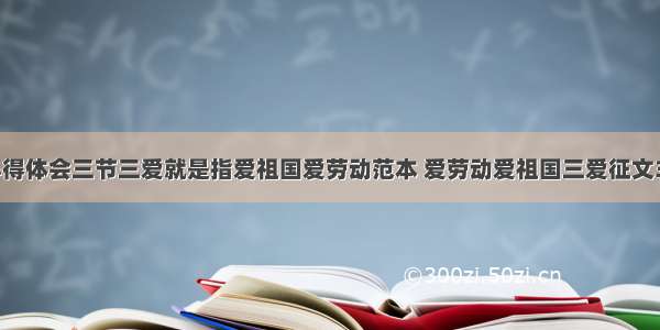 三节三爱心得体会三节三爱就是指爱祖国爱劳动范本 爱劳动爱祖国三爱征文300字(5篇)