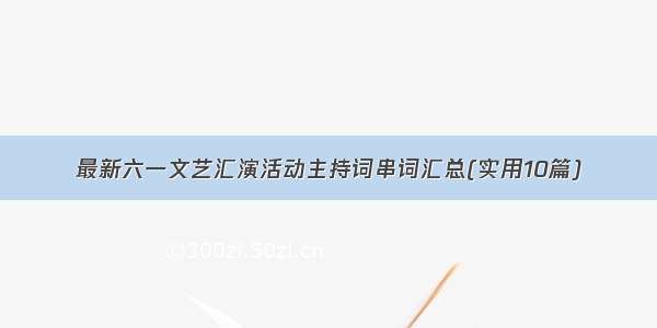 最新六一文艺汇演活动主持词串词汇总(实用10篇)