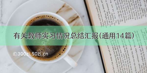 有关教师实习情况总结汇报(通用14篇)