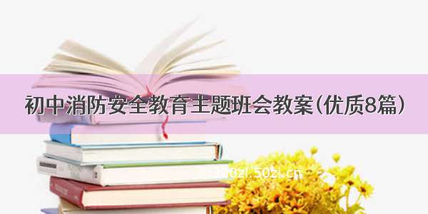 初中消防安全教育主题班会教案(优质8篇)