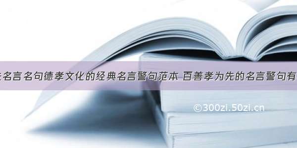 百善孝为先名言名句德孝文化的经典名言警句范本 百善孝为先的名言警句有哪些(四篇)