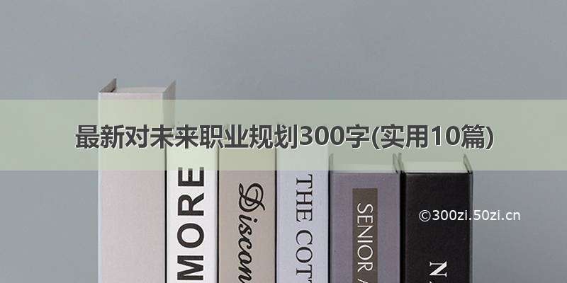 最新对未来职业规划300字(实用10篇)