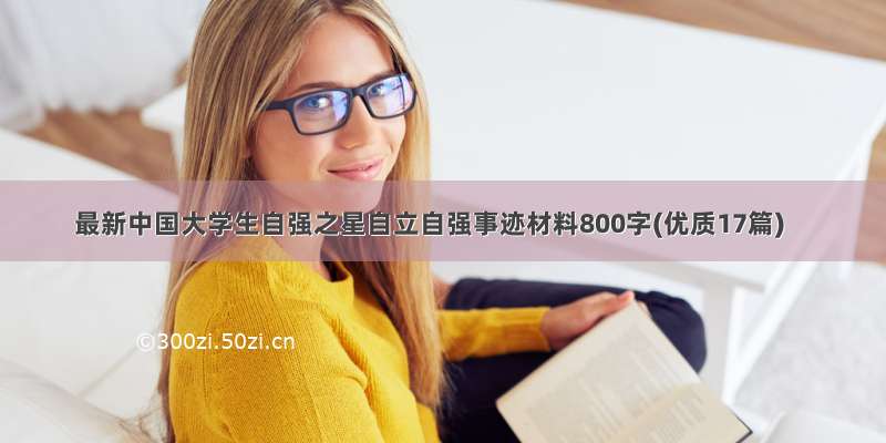 最新中国大学生自强之星自立自强事迹材料800字(优质17篇)