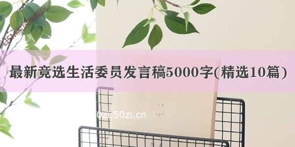 最新竞选生活委员发言稿5000字(精选10篇)