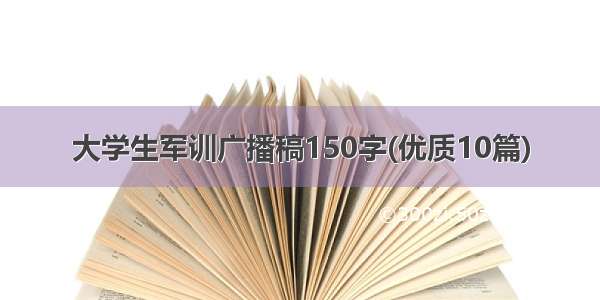 大学生军训广播稿150字(优质10篇)