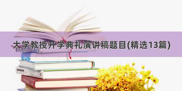 大学教授开学典礼演讲稿题目(精选13篇)