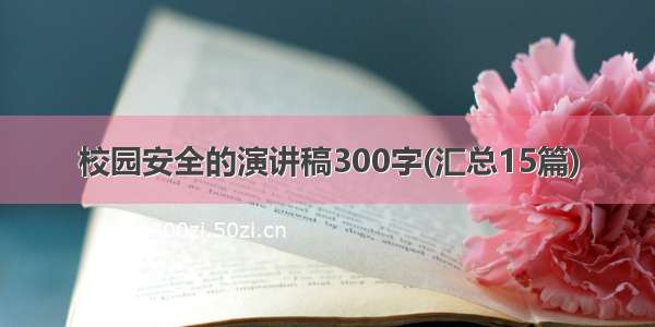 校园安全的演讲稿300字(汇总15篇)