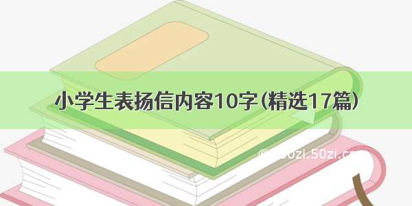 小学生表扬信内容10字(精选17篇)