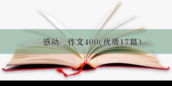 《感动》作文400(优质17篇)