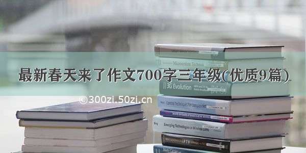 最新春天来了作文700字三年级(优质9篇)