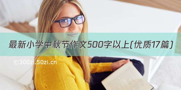 最新小学中秋节作文500字以上(优质17篇)