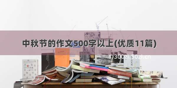 中秋节的作文500字以上(优质11篇)