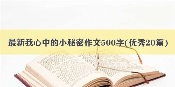 最新我心中的小秘密作文500字(优秀20篇)