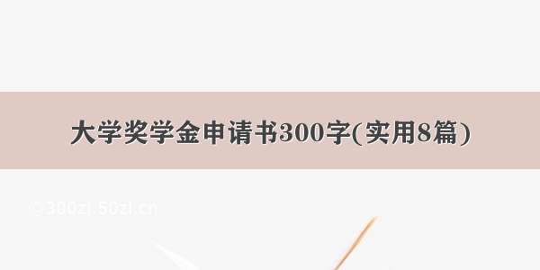 大学奖学金申请书300字(实用8篇)