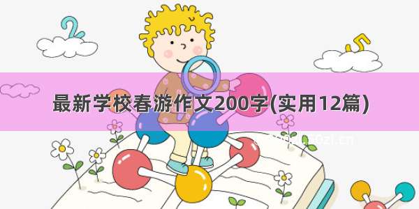 最新学校春游作文200字(实用12篇)