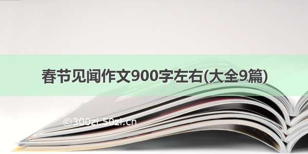 春节见闻作文900字左右(大全9篇)