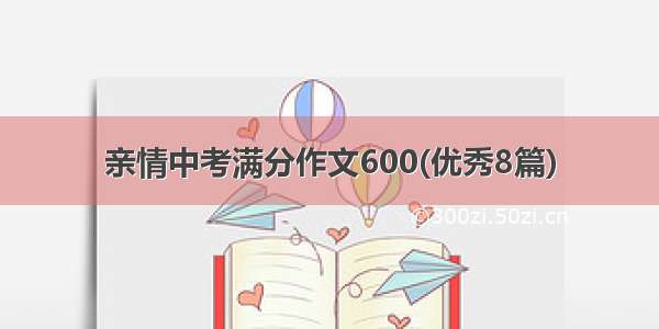 亲情中考满分作文600(优秀8篇)