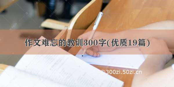 作文难忘的教训300字(优质19篇)