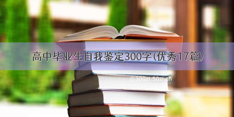 高中毕业生自我鉴定300字(优秀17篇)