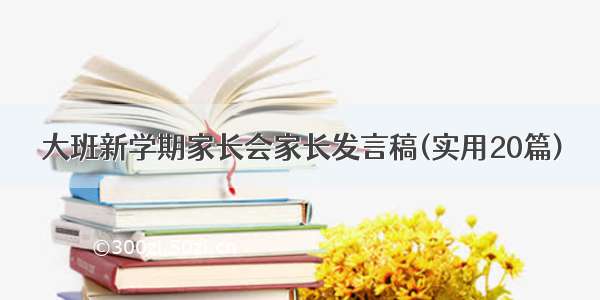 大班新学期家长会家长发言稿(实用20篇)