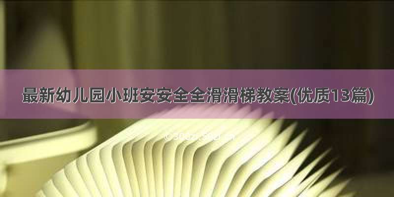 最新幼儿园小班安安全全滑滑梯教案(优质13篇)