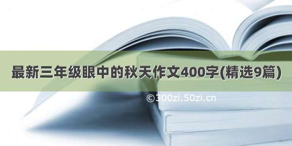 最新三年级眼中的秋天作文400字(精选9篇)