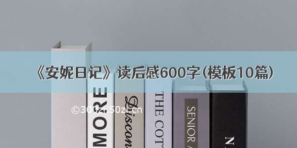 《安妮日记》读后感600字(模板10篇)