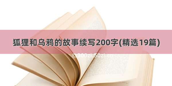 狐狸和乌鸦的故事续写200字(精选19篇)