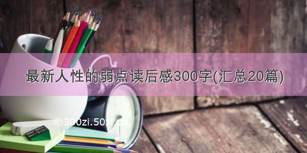 最新人性的弱点读后感300字(汇总20篇)