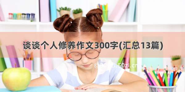 谈谈个人修养作文300字(汇总13篇)