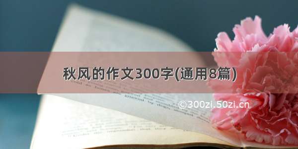 秋风的作文300字(通用8篇)