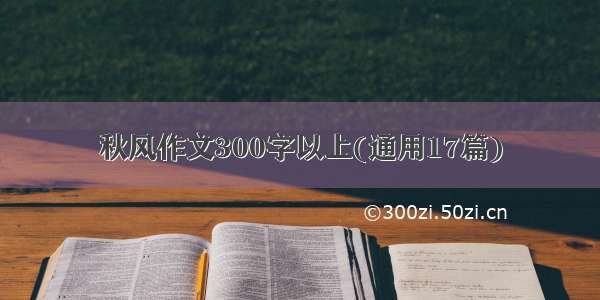 秋风作文300字以上(通用17篇)