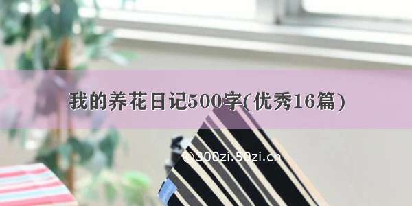 我的养花日记500字(优秀16篇)