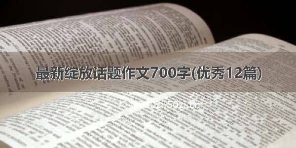 最新绽放话题作文700字(优秀12篇)