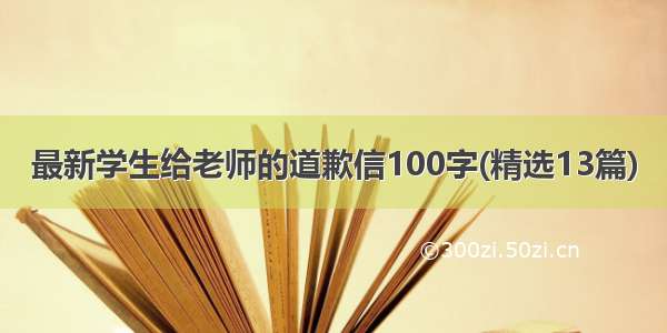 最新学生给老师的道歉信100字(精选13篇)