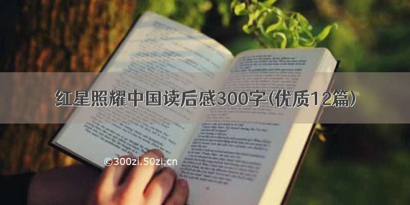 红星照耀中国读后感300字(优质12篇)