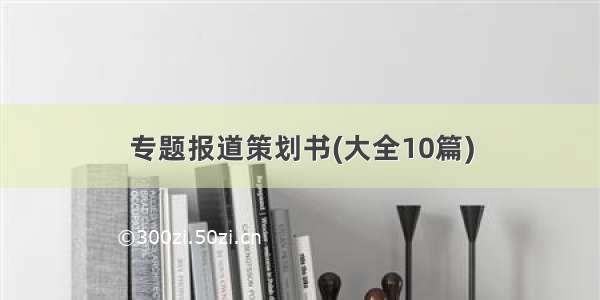 专题报道策划书(大全10篇)