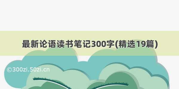 最新论语读书笔记300字(精选19篇)