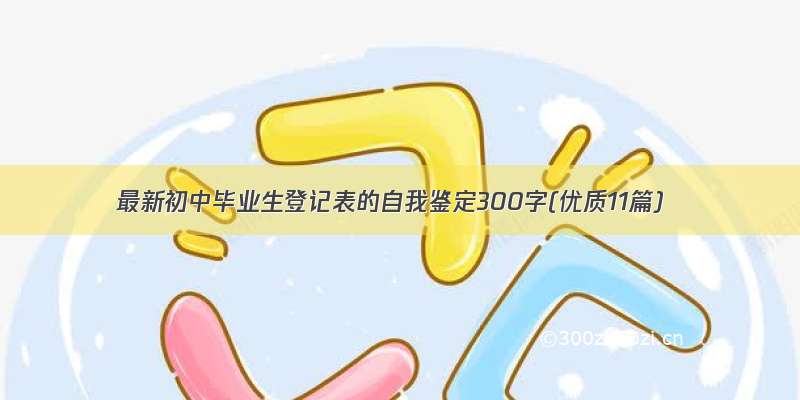 最新初中毕业生登记表的自我鉴定300字(优质11篇)