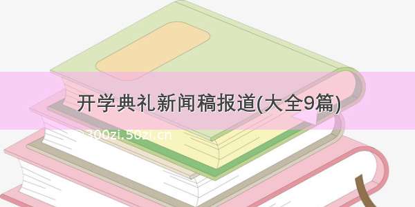 开学典礼新闻稿报道(大全9篇)