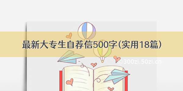 最新大专生自荐信500字(实用18篇)