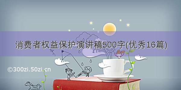 消费者权益保护演讲稿500字(优秀16篇)